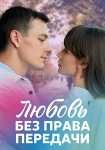 Любовь без права передачи сериал 2022 2021